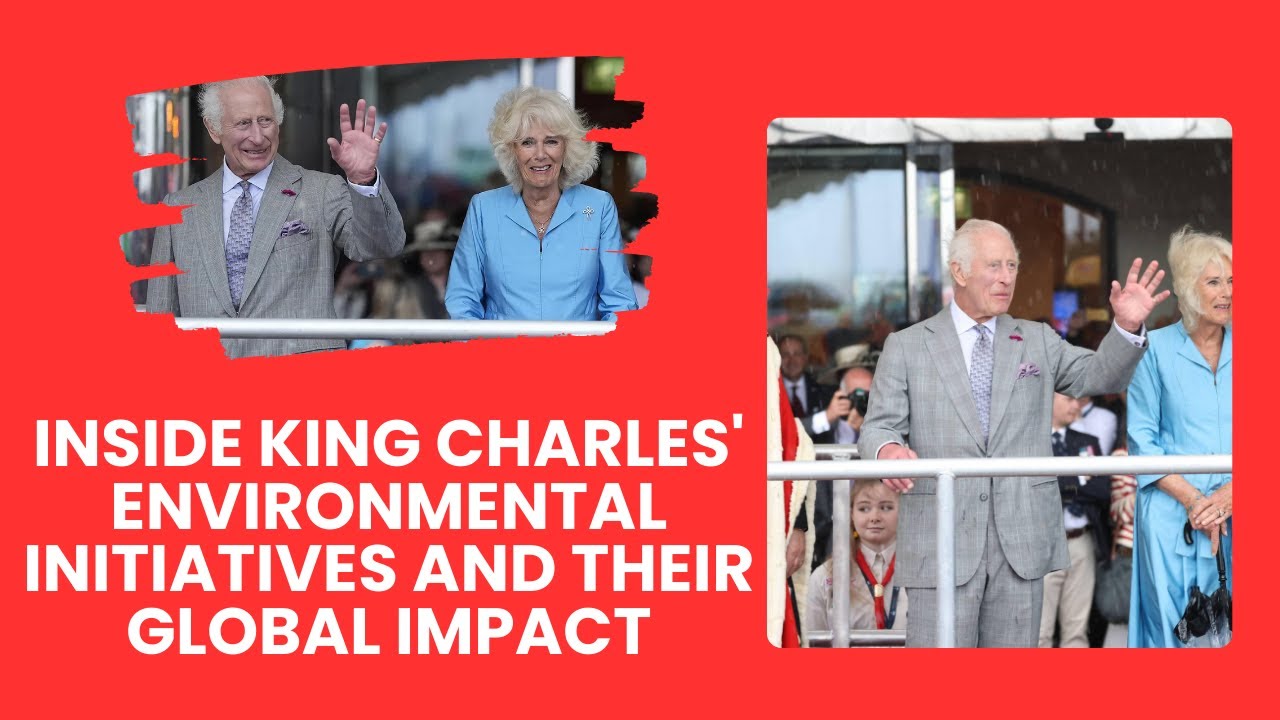 King Charles: A Monarch for the Planet – Environmental Initiatives and Global Influence